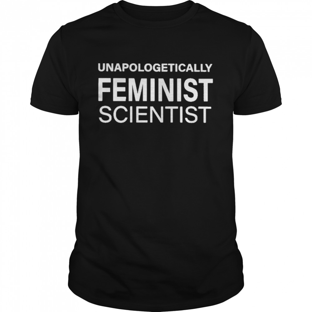 Unapologetically Feminist Scientist Shirt