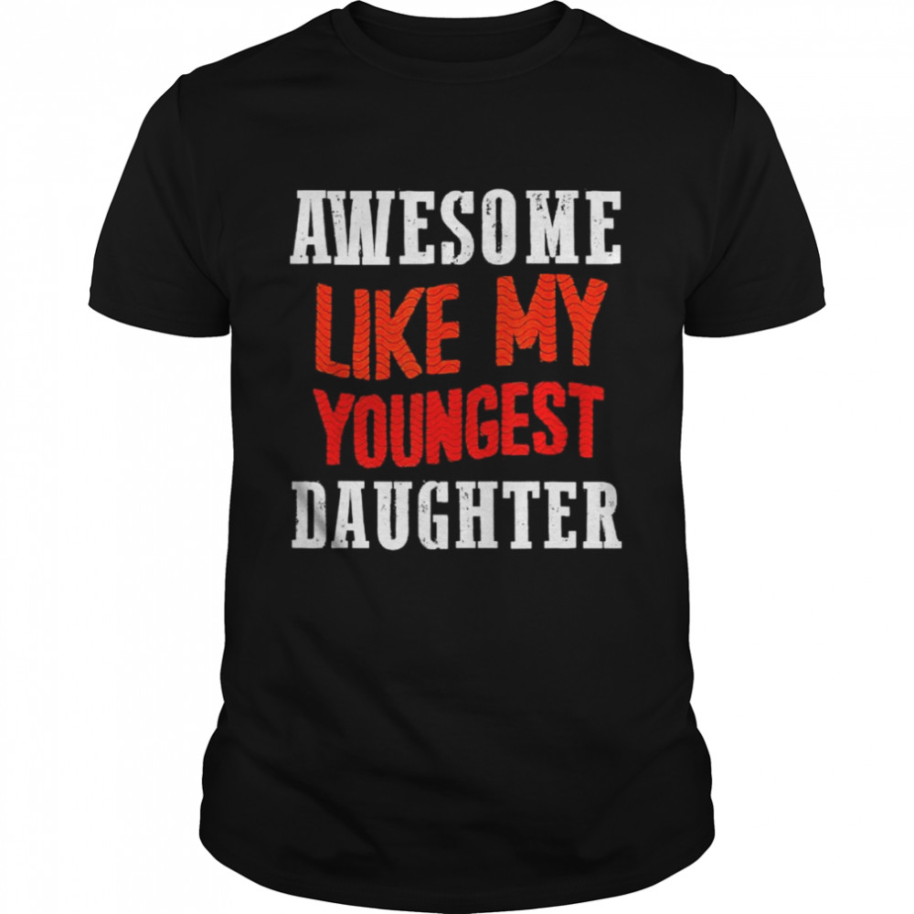 Awesome like my youngest daughter shirt