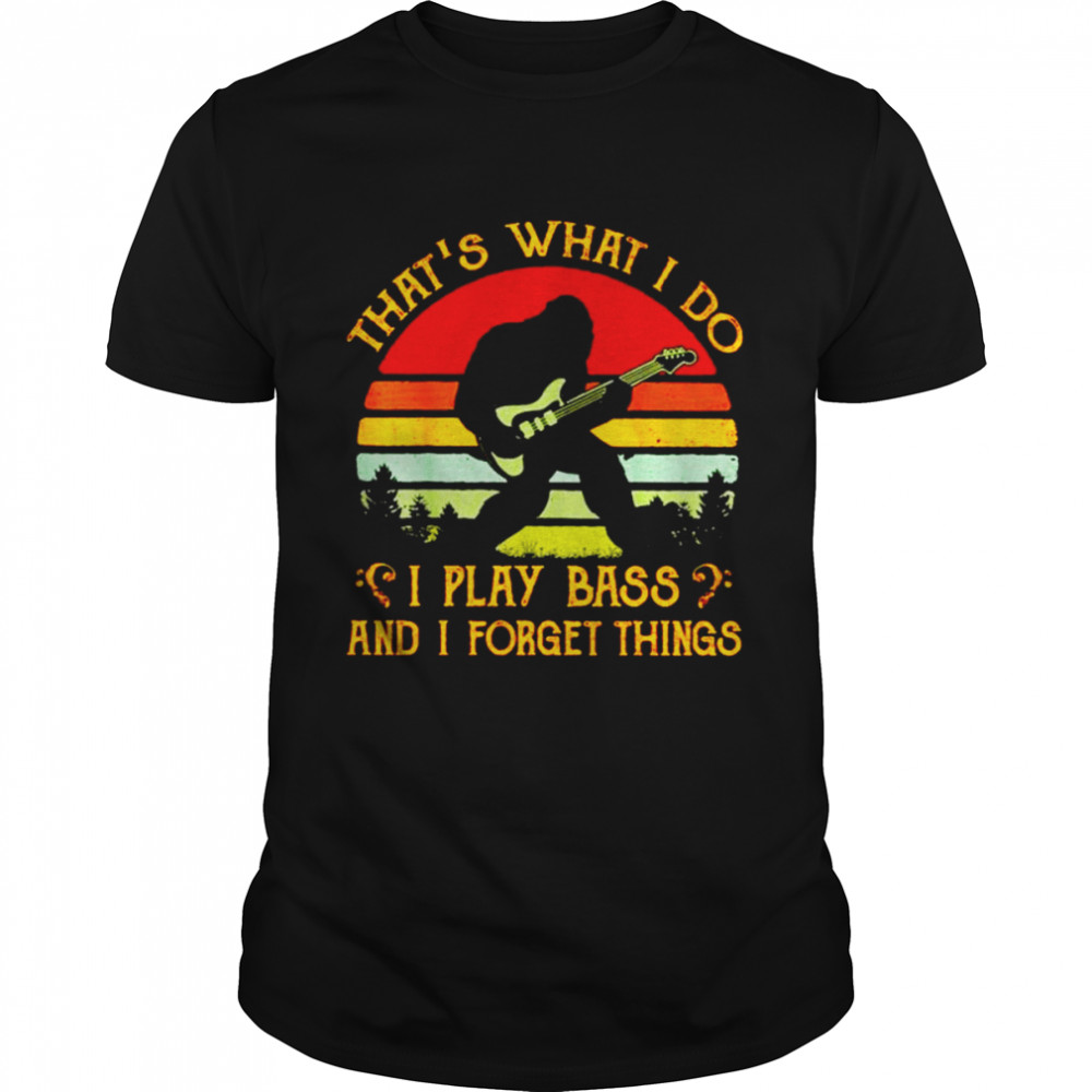 Bigfoot that’s what I do I play bass and I forget things vintage shirt