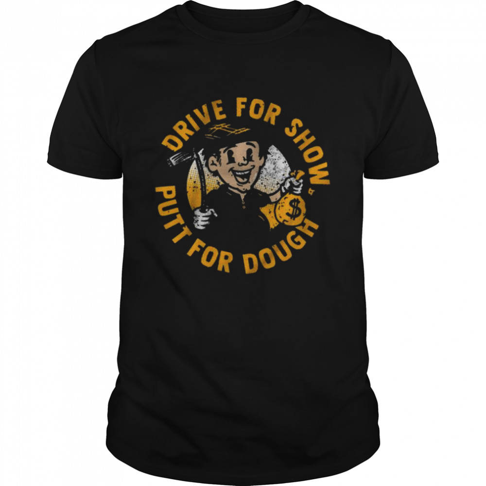 Drive for show putt for dough 2022 shirt