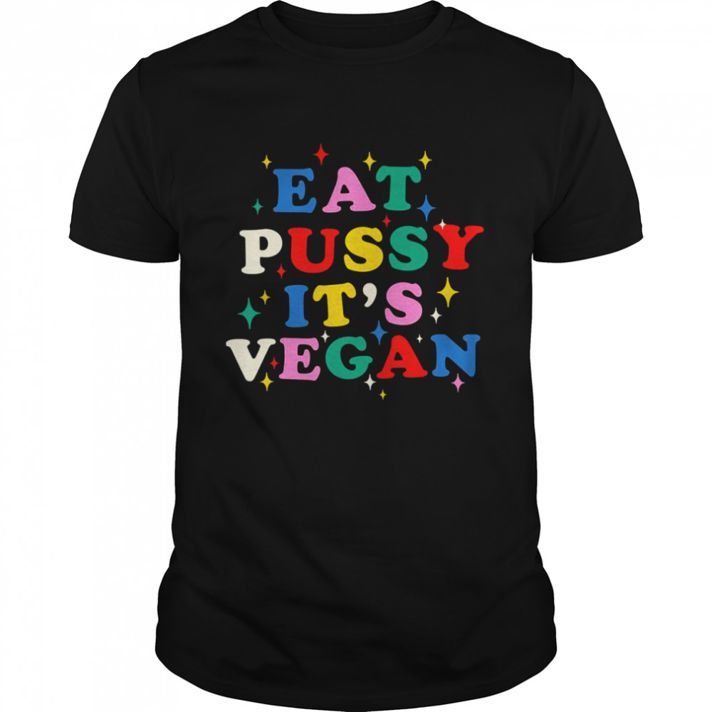 Eat Pussy It’s Vegan shirt