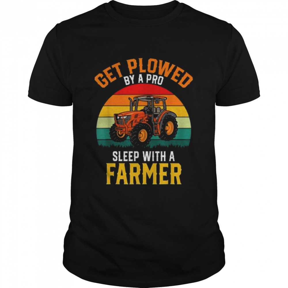 Get Plowed By A Pro Sleep With A Farmer Vintage Tractor Shirt