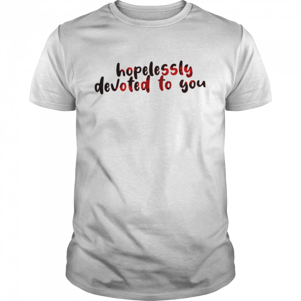 Hopelessly Devoted To You shirt