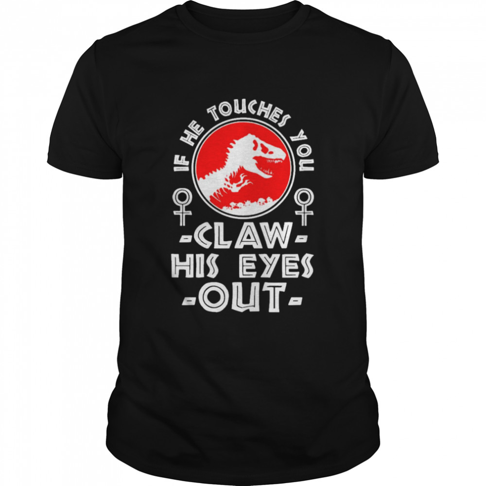 Jurassic World Dominion If The Toucher You Claw His Eyes Out Shirt