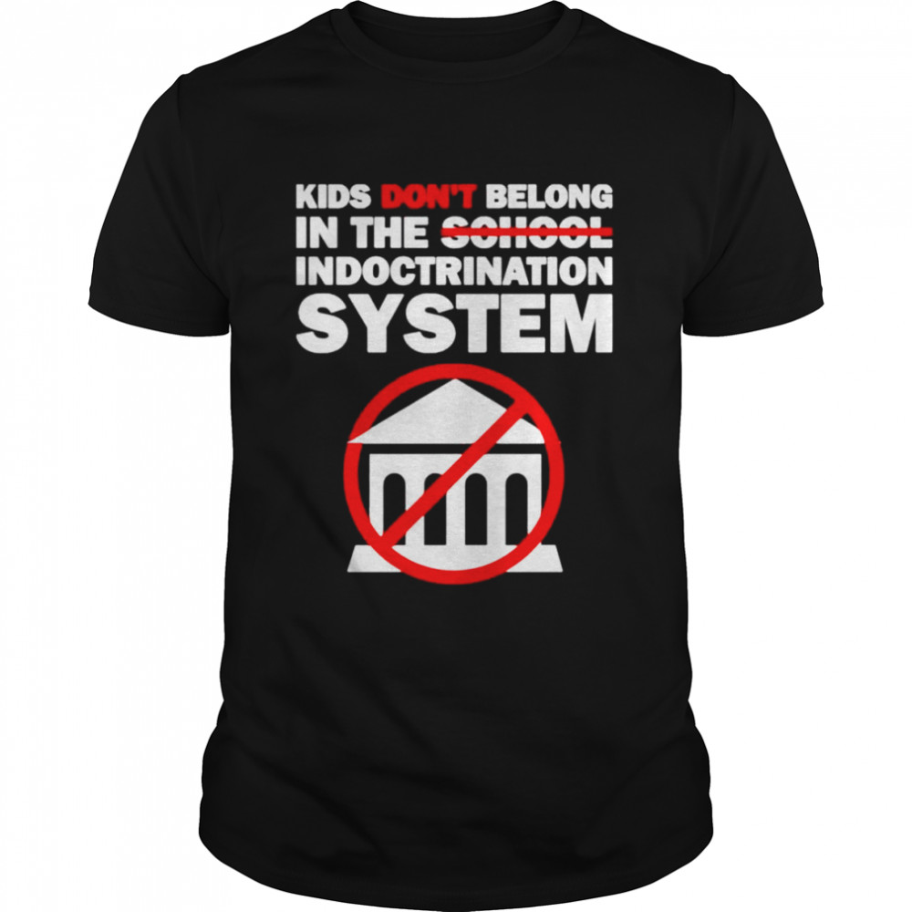 Kids don’t belong in the school indoctrination system shirt