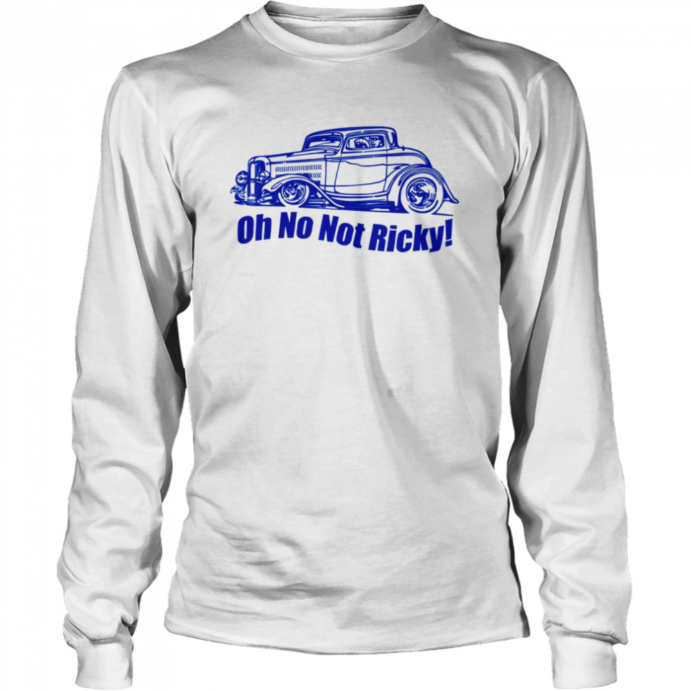 Oh No Not Ricky Classic shirt Long Sleeved T-shirt