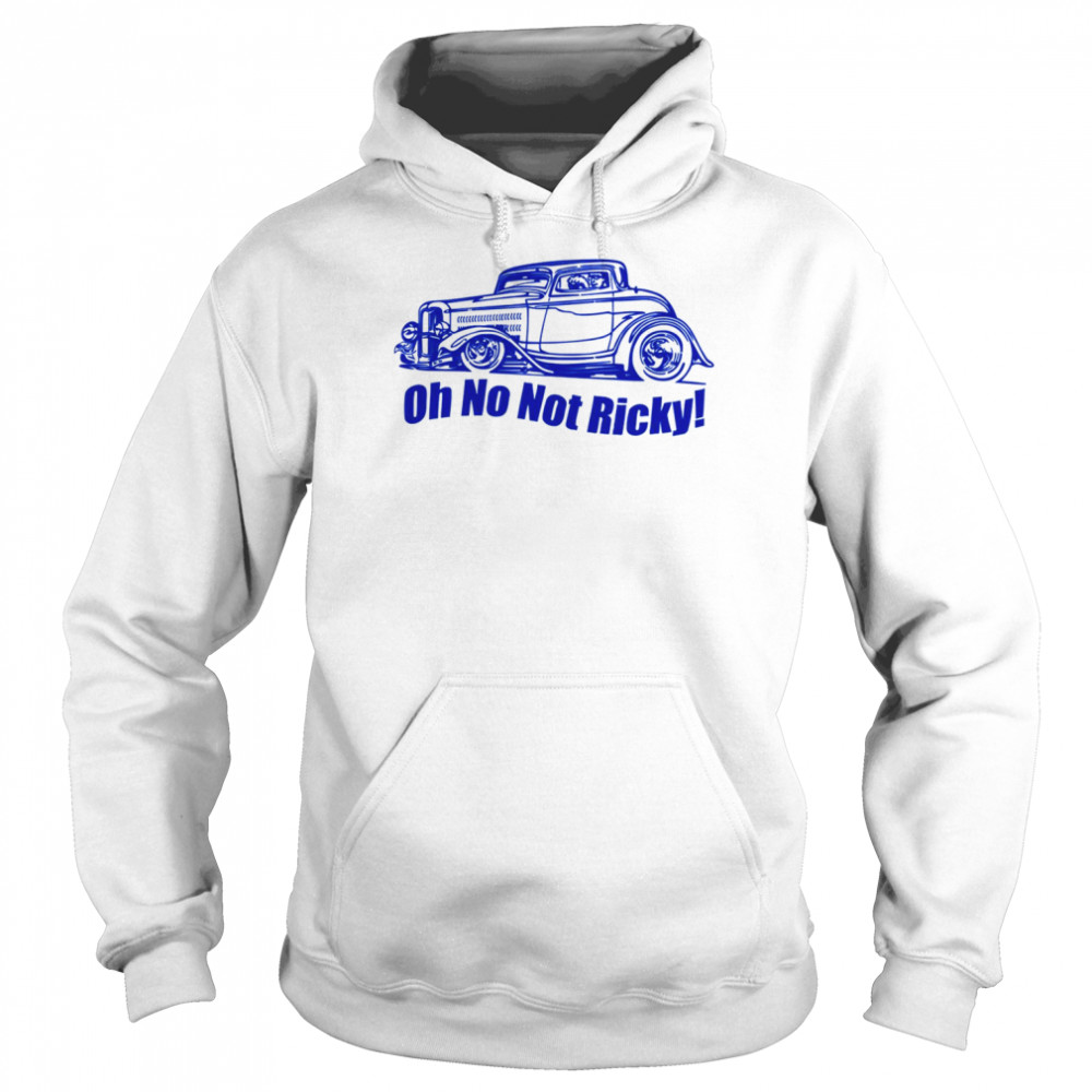 Oh No Not Ricky Classic shirt Unisex Hoodie