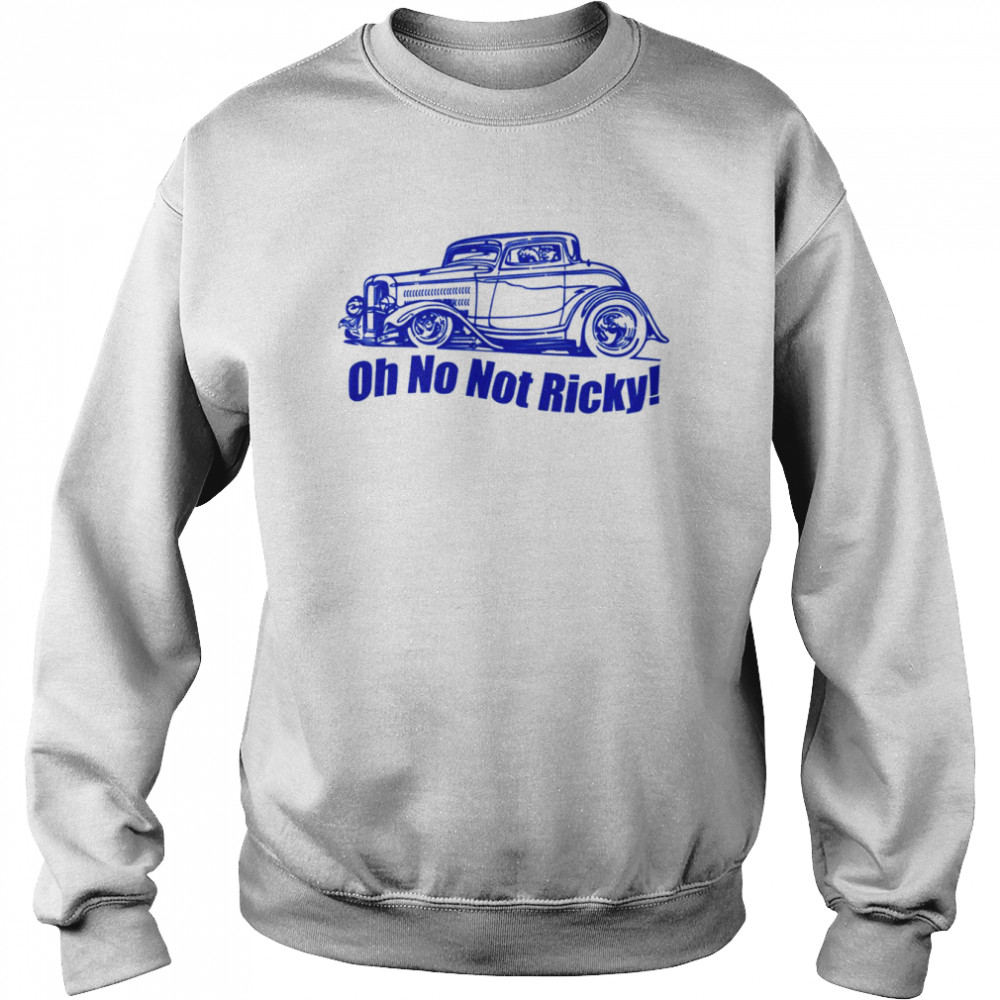 Oh No Not Ricky Classic shirt Unisex Sweatshirt