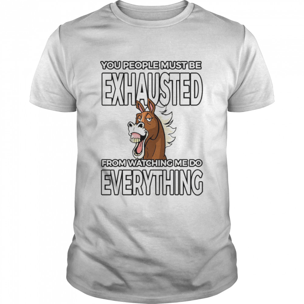 Vintage You People Must Be Exhausted Watching Me Do Everything shirt