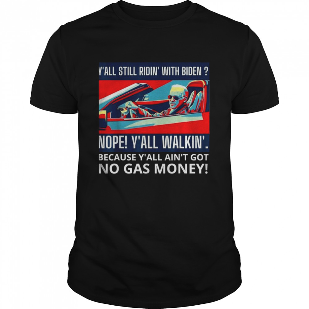 Y’all still ridin’ with biden nope y’all walkin’ shirt