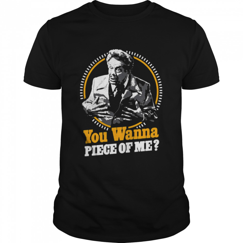 You Wanna Piece Of Me Quote shirt