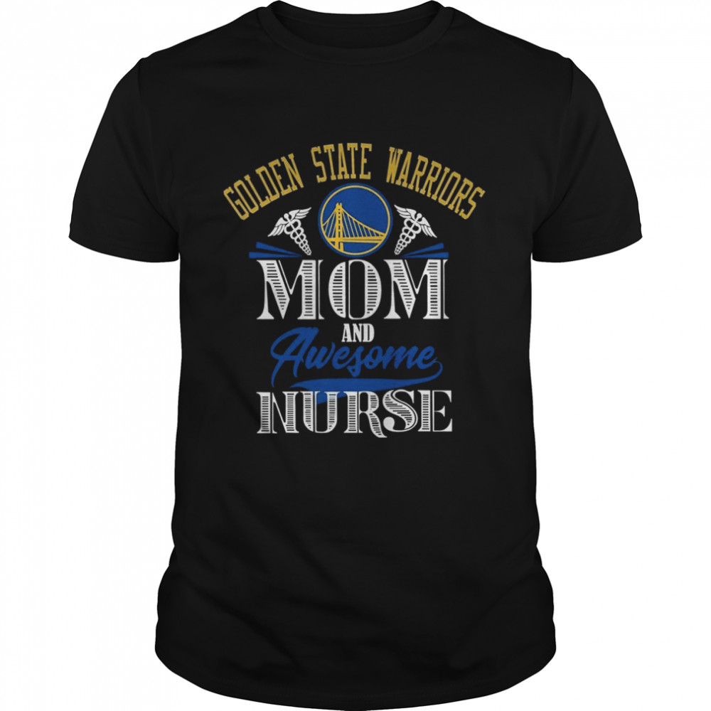 Golden State Warriors Mom And Awesome Nurse Shirt