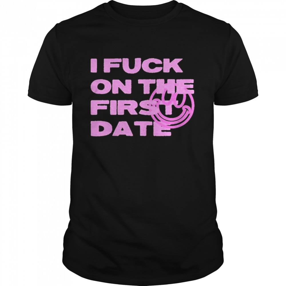 I Fuck On The First Date Shirt