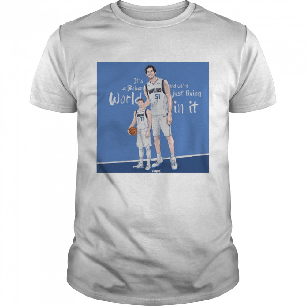 It’s a Boban and we’re World just living in it shirt