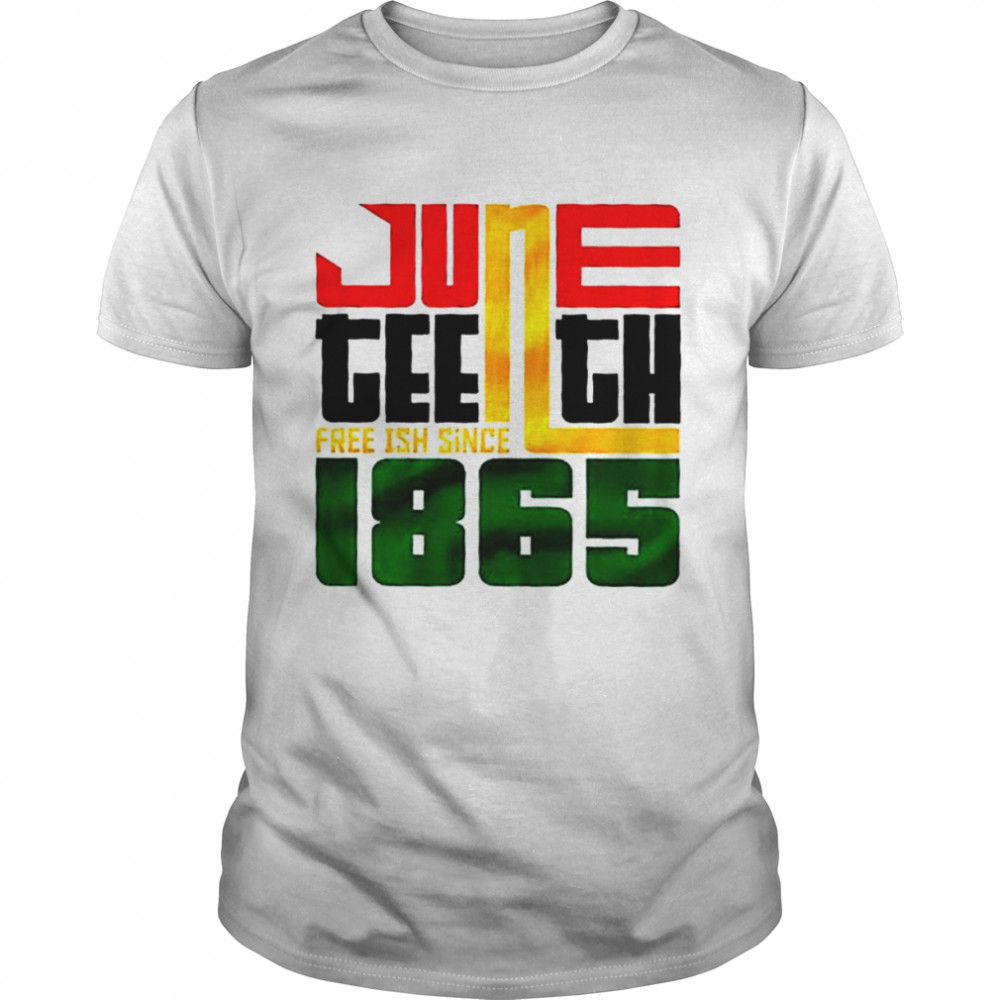 Juneteenth Free ish Since 1865 shirt