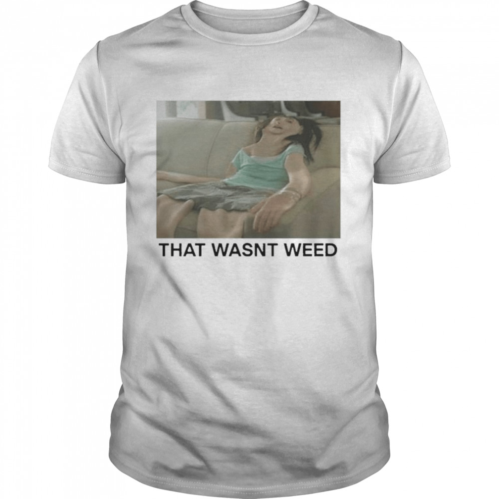 That Wasnt Weed Shir That Go Hard Store T-Shirt