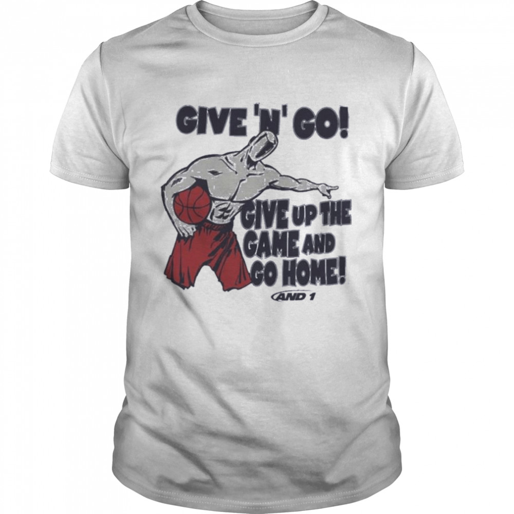 Given N Go Give Up The Game And Go Home shirt