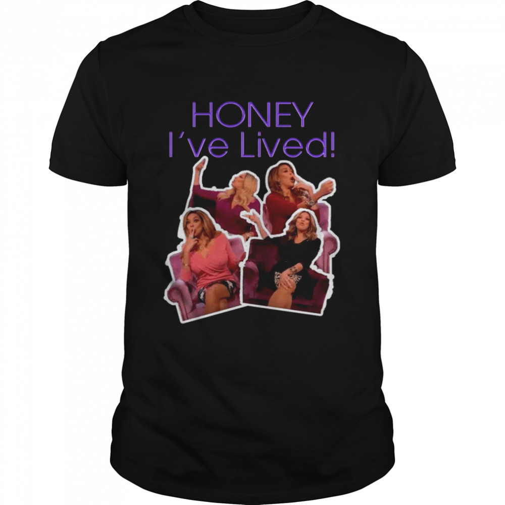 Honey I’ve Lived Quote Wendy Williams Shirt