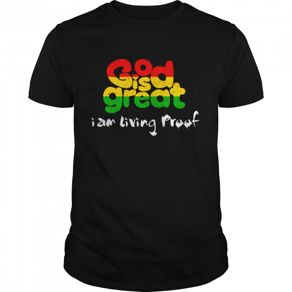 God Is Great I Am Living Proof Shirt