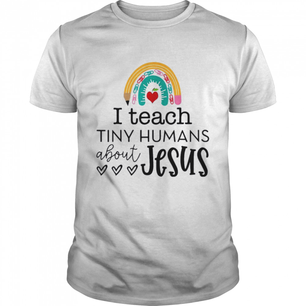 I teach tiny humans about Jesus rainbow teacher life shirt