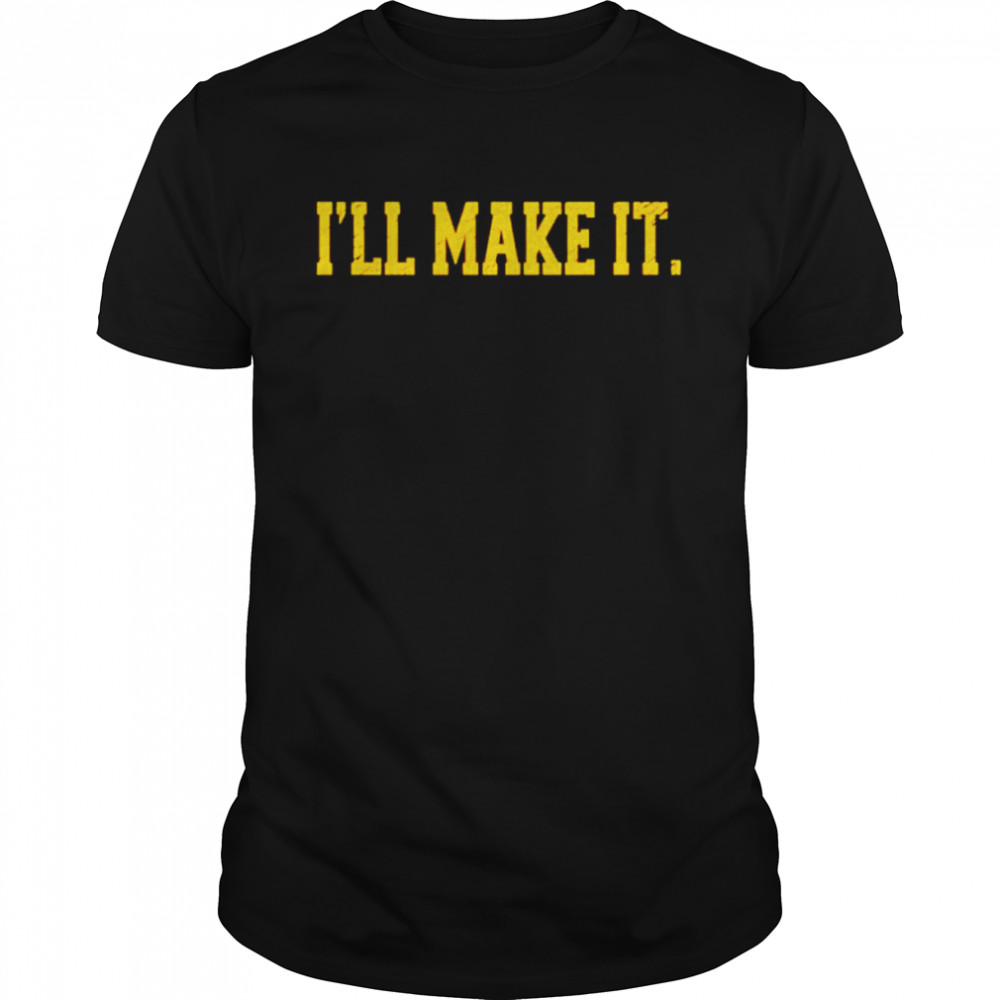 I’ll Make It Shirt