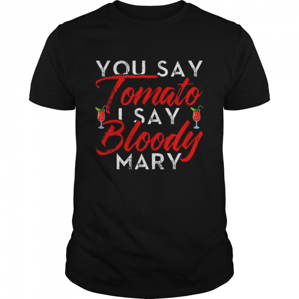 You Say Tomato I Say Bloody Mary Shirt