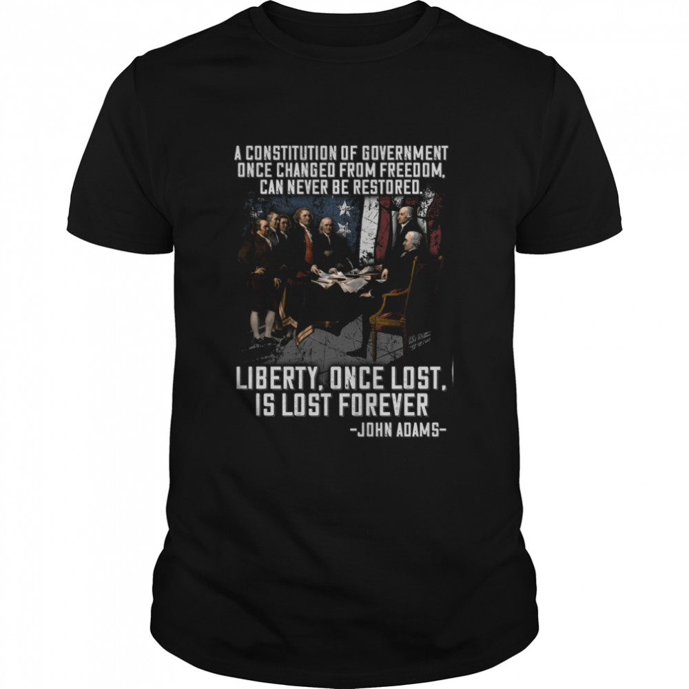 A constitution of government once changed from freedom shirt