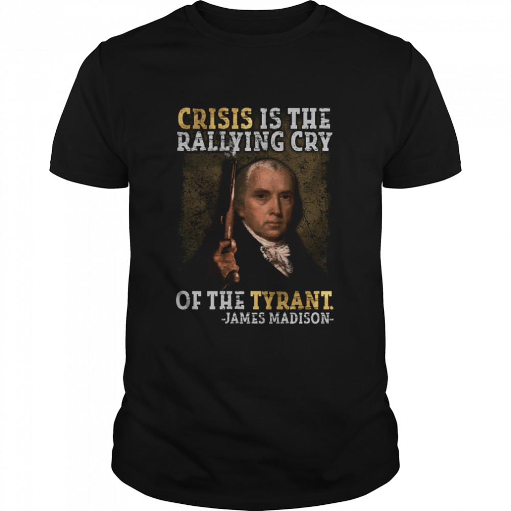 CRISIS IS THE RALLYING CRY Of The Tyrant shirt