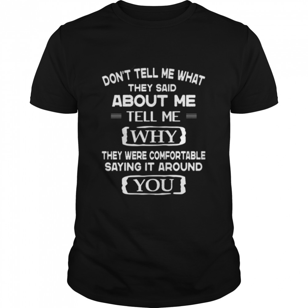 Don’t Tell Me What They Said About Me shirt