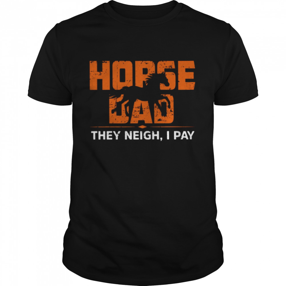 Horse Dad They Neigh I Pay Classic T-Shirt