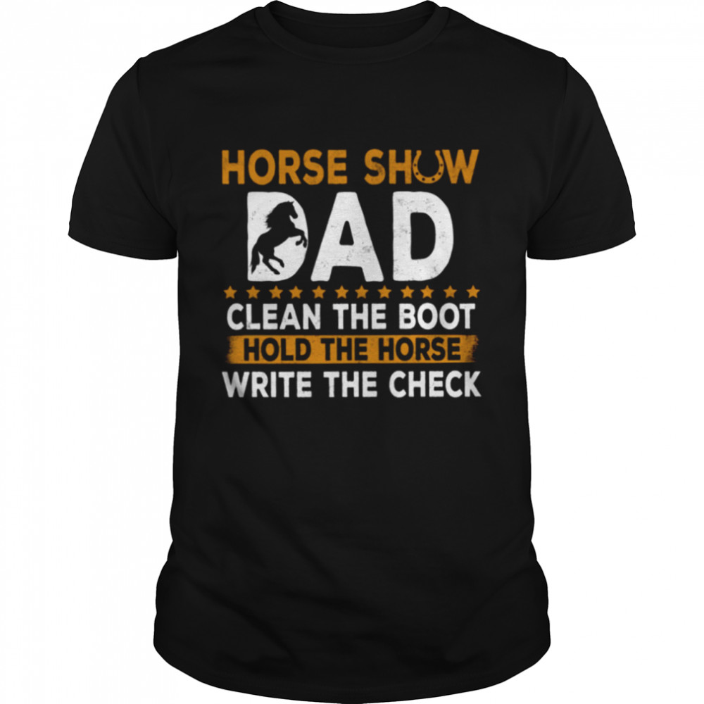 Horse Show Dad Clean The Boot Hold The Horse Write The Check Classic T-Shirt