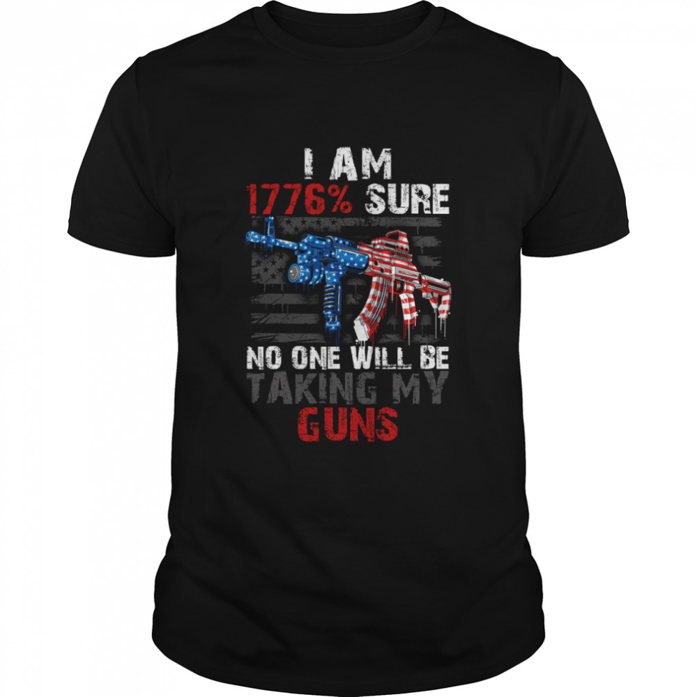 I am 1776 sure no one will be taking my guns shirt