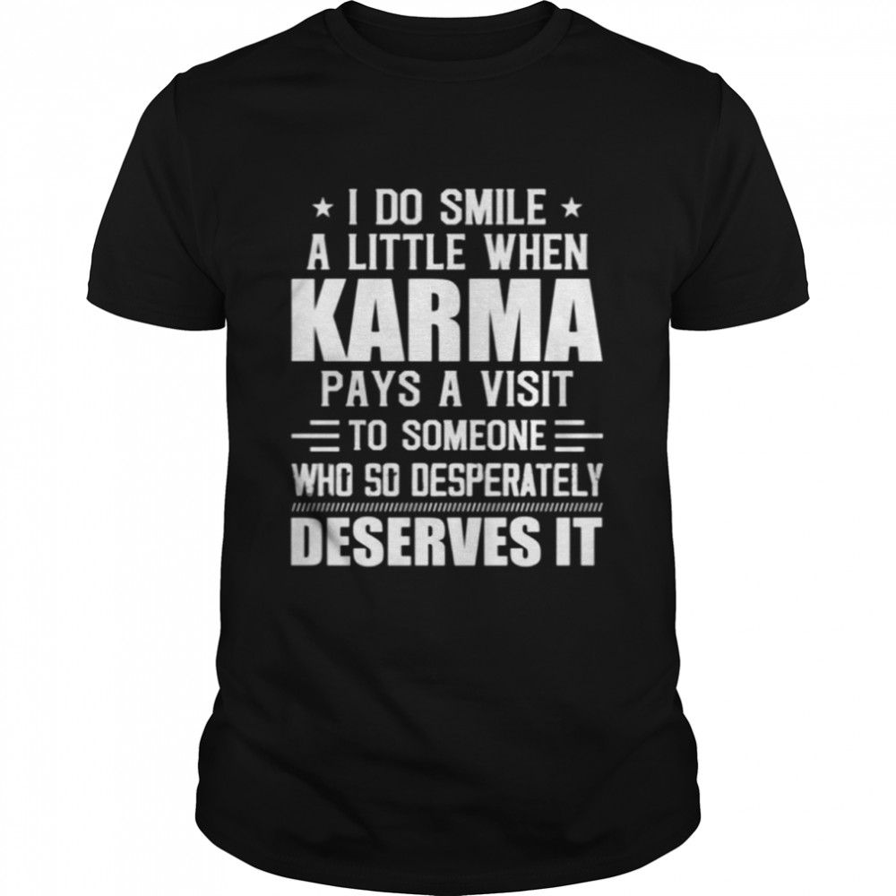 I do smile karma pay a visit to someone shirt