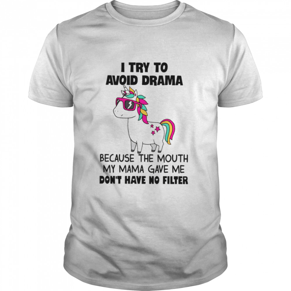 I try to avoid drama because the mouth shirt