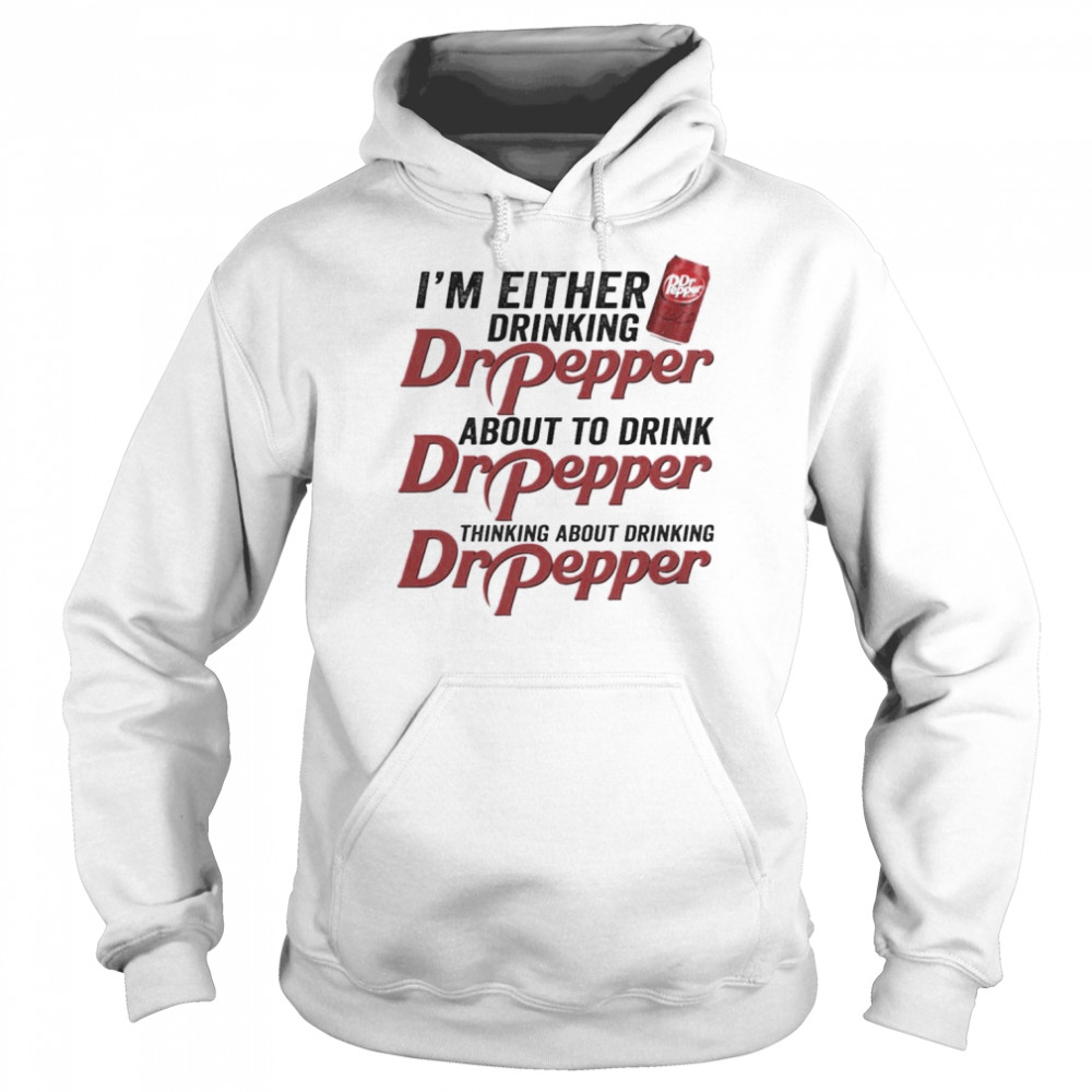 I’m Either Drinking Dr Pepper About To Drink Dr Pepper  Unisex Hoodie