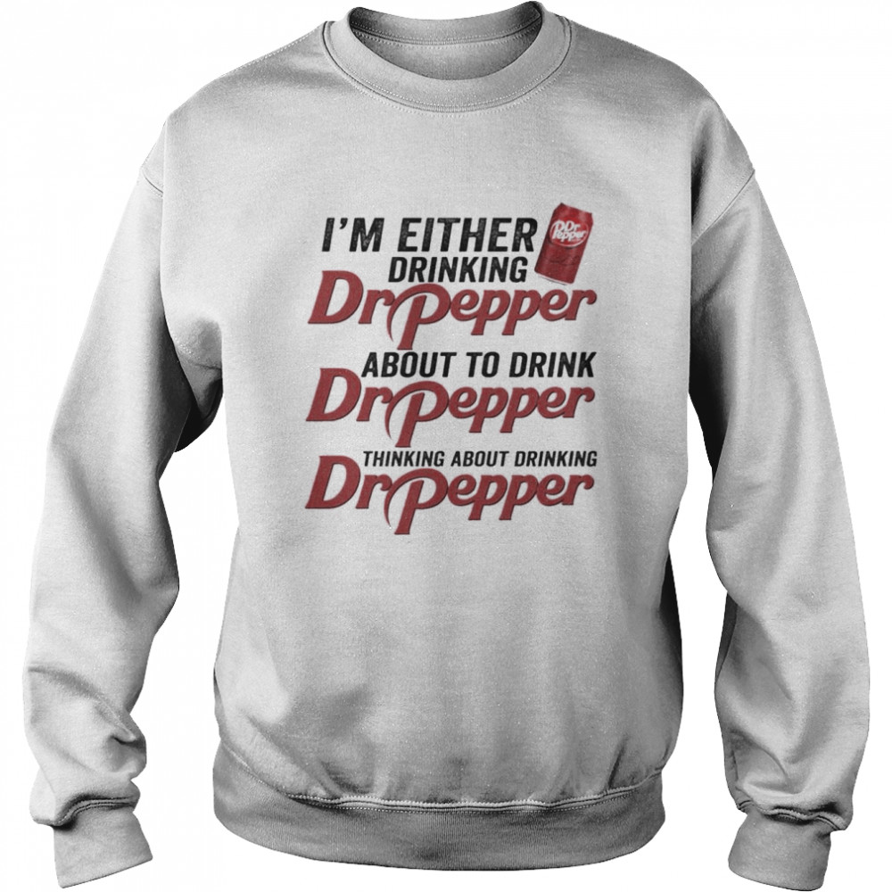 I’m Either Drinking Dr Pepper About To Drink Dr Pepper  Unisex Sweatshirt