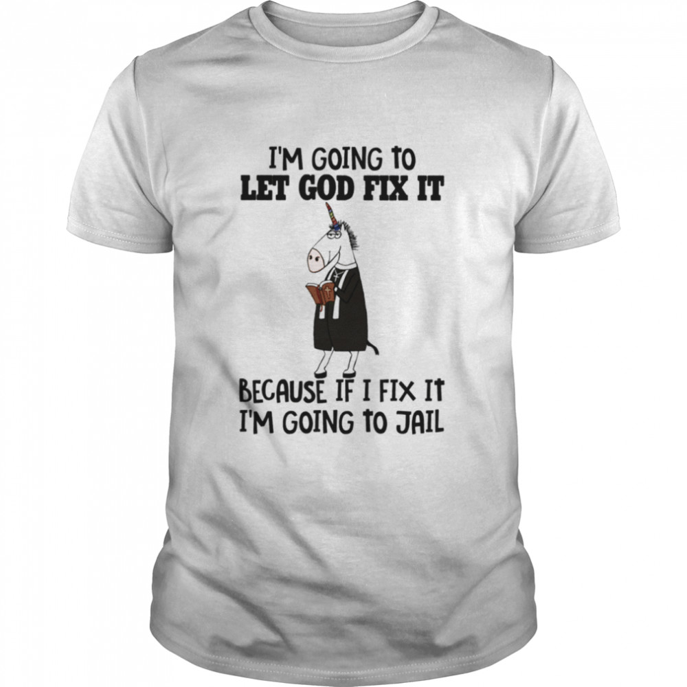 I’M GOING TO LET GOD FIX IT shirt