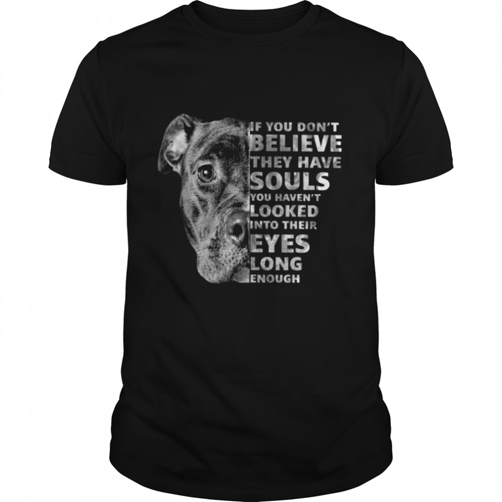 PitBull If You Don’t Believe They Have Souls Classic T-Shirt