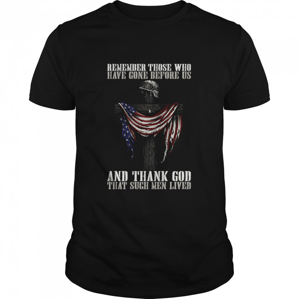 Remember those who have gone before us and thank god that sugh men lived shirt