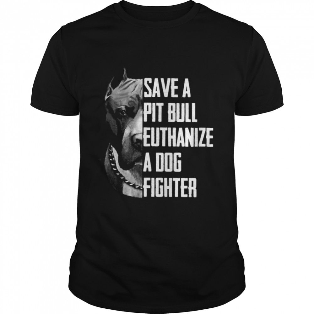 Save A Pitbull Euthanize A Dog Fighter Classic T-Shirt