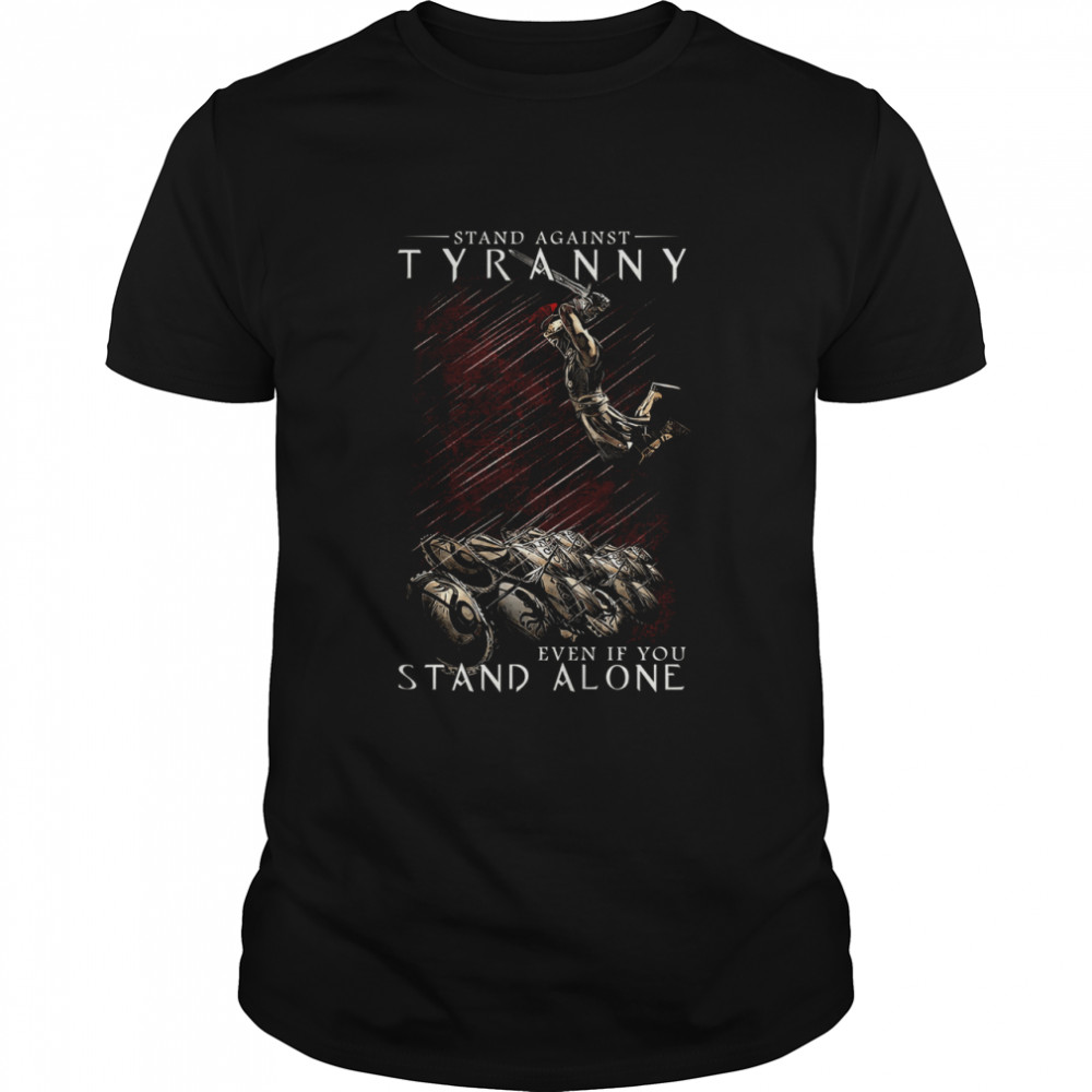 Stand against even if you stand alone shirt