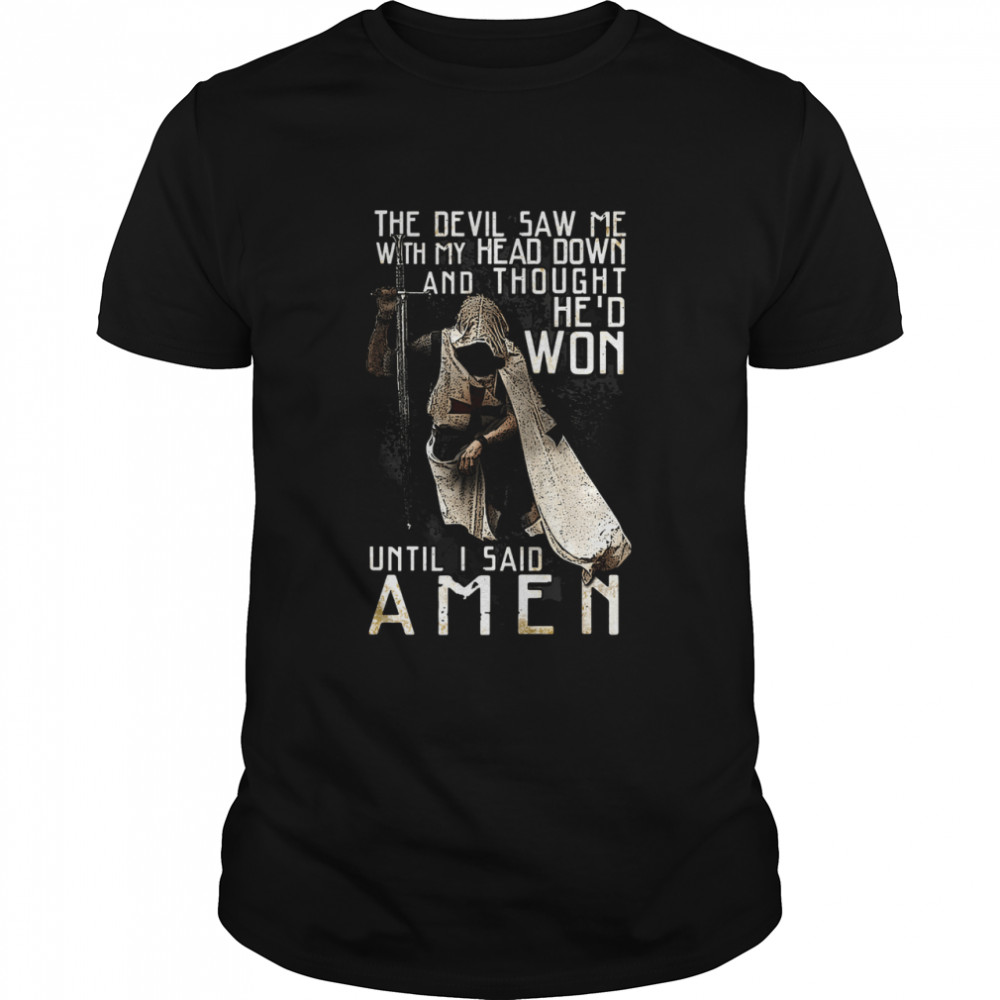 The devil saw me with my head down and thought he’d won shirt