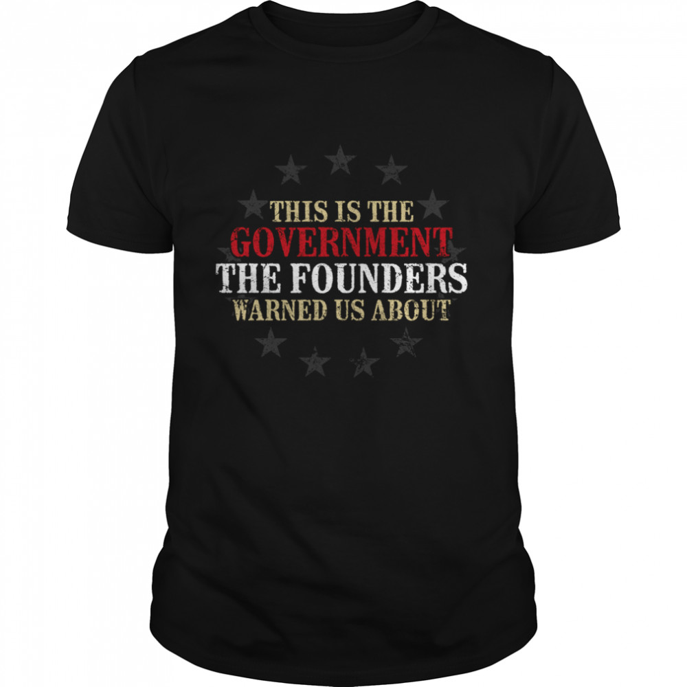 This is the government the founders warned us about shirt