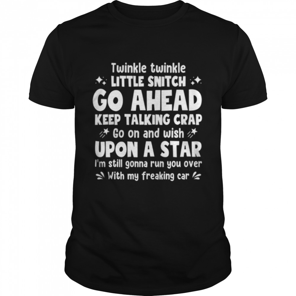 Twinkle twinkle little snitch go ahead keep talking crap shirt