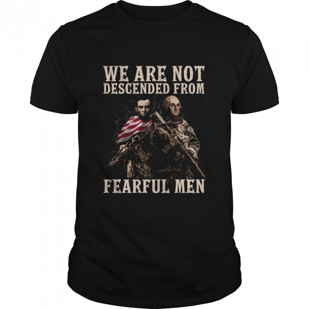 WE ARE NOT DESCENDED FROM FEARFUL MEN shirt