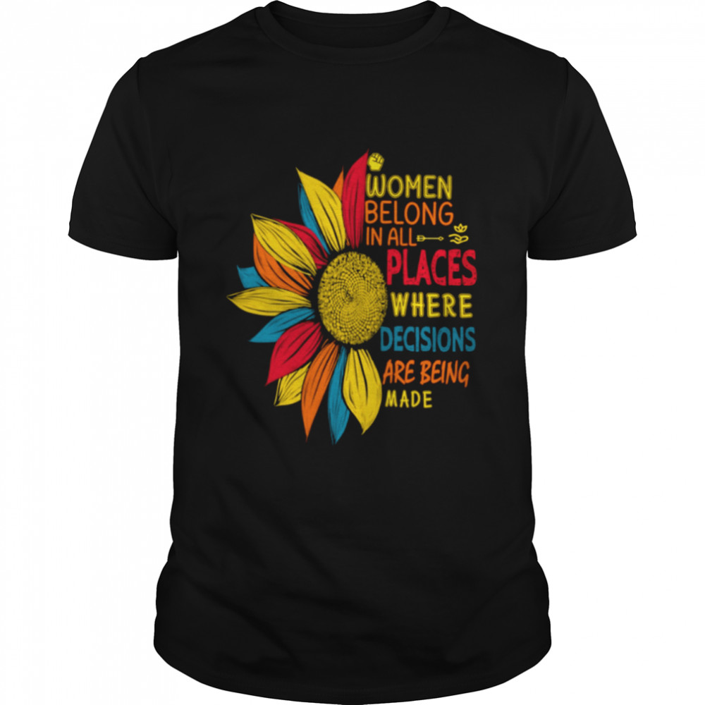 Women Belong In All Places Where Decisions Are Being Made Classic T-Shirt