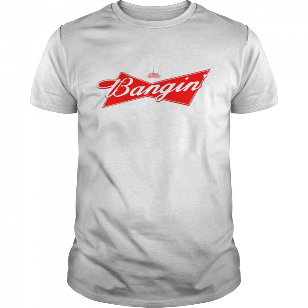 Bangin’ Bud shirt