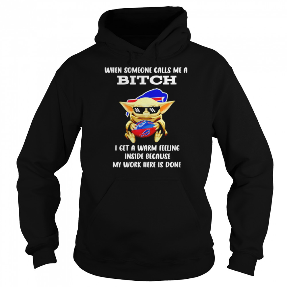 Buffalo Bills Baby Yoda when someone calls me a bitch i get a warm feeling inside because my work here is done shirt Unisex Hoodie
