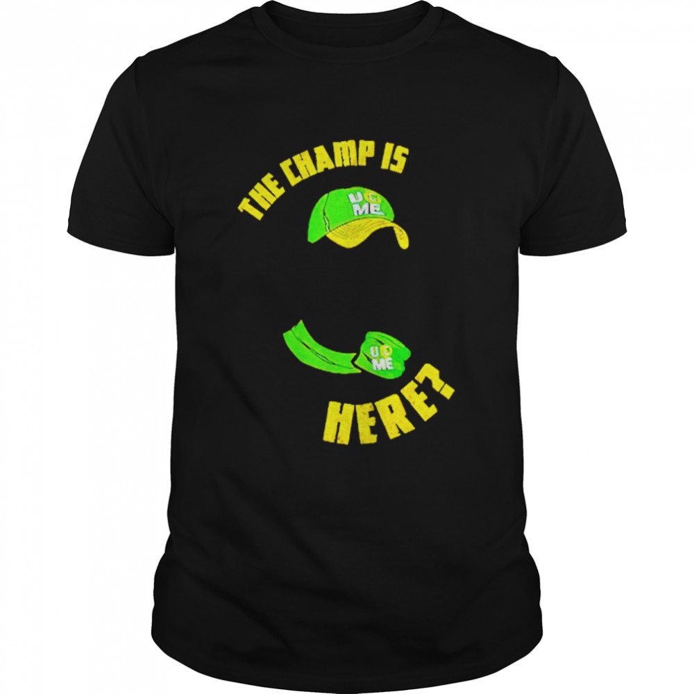 John Cena The Champ Is Here shirt