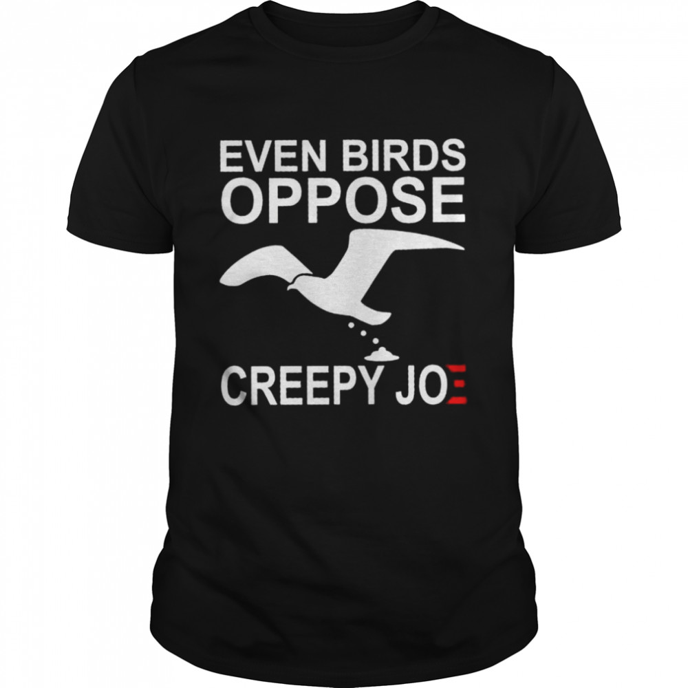 Even birds oppose creepy joe shirt